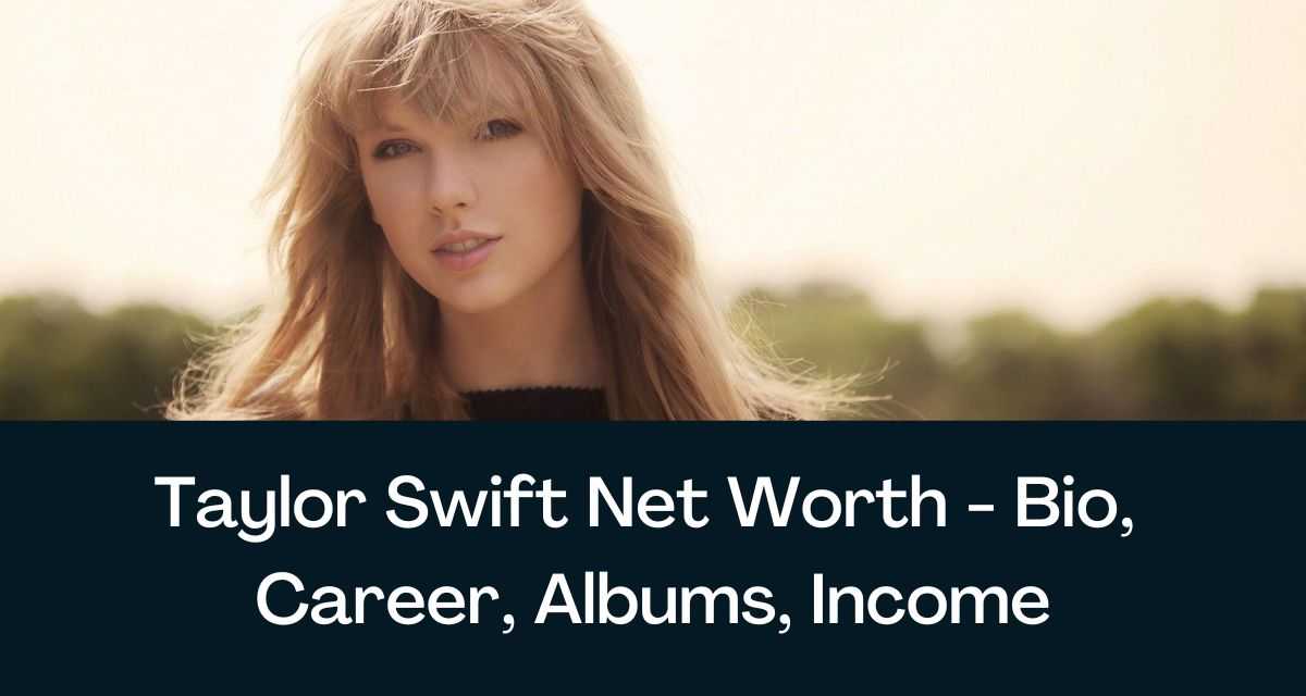 Taylor Swift: Biography, Family, Education, Career And Net Worth