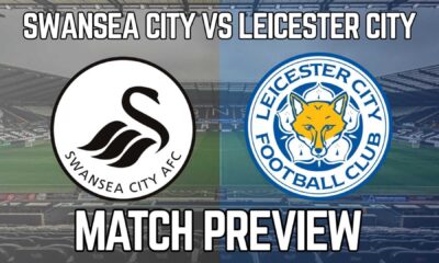 Swansea City Vs Leicester City Match Preview